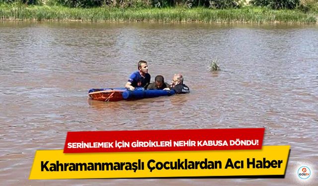 Serinlemek için girdikleri nehir kabusa döndü! Kahramanmaraşlı Çocuklardan Acı Haber