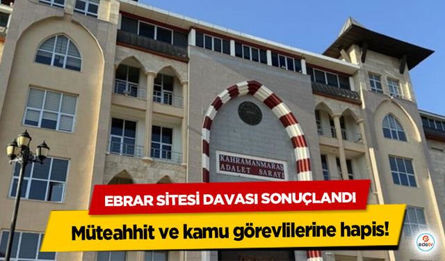 Ebrar Sitesi Davası Sonuçlandı! Müteahhit ve kamu görevlilerine hapis