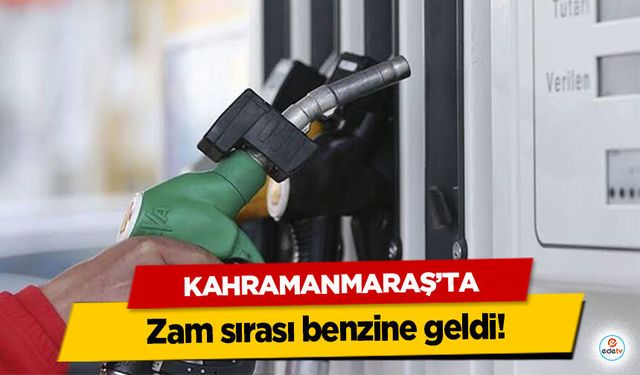Kahramanmaraş’ta zam sırası benzine geldi!