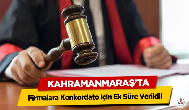 Kahramanmaraş’ta Firmalara Konkordato için Ek Süre Verildi!