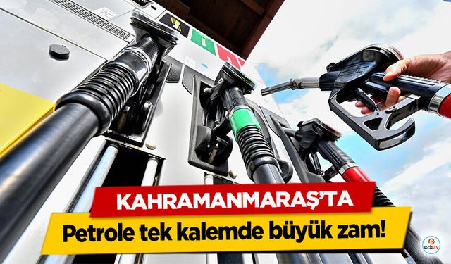 Kahramanmaraş’ta petrole tek kalemde büyük zam!