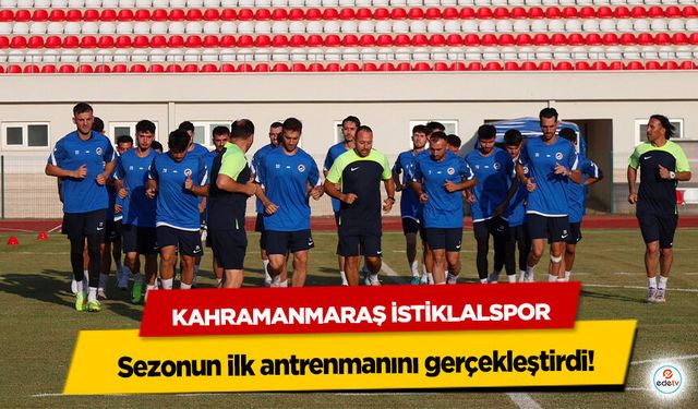 Kahramanmaraş İstiklalspor sezonun ilk antrenmanını gerçekleştirdi!