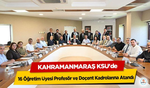 Kahramanmaraş KSÜ'de 16 Öğretim Üyesi Profesör ve Doçent Kadrolarına Atandı