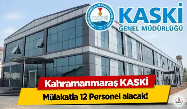 Kahramanmaraş KASKİ mülakatla 12 Personel alacak!