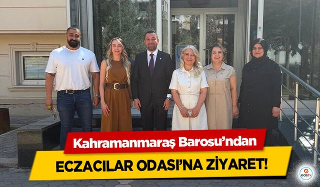 Kahramanmaraş Barosu’ndan Eczacılar Odası’na Ziyaret!