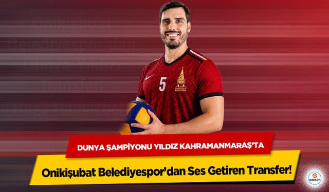 Onikişubat Belediyespor’dan Ses Getiren Transfer! Dünya Şampiyonu Yıldız Kahramanmaraş’ta