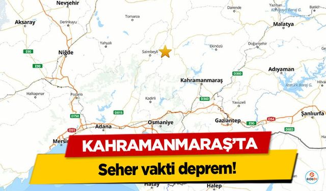 Kahramanmaraş’ta seher vakti deprem!