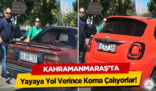 Kahramanmaraş’ta Yayaya Yol Verince Korna Çalıyorlar!