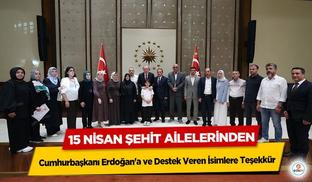 15 Nisan Şehit Ailelerinden Cumhurbaşkanı Erdoğan'a ve Destek Veren İsimlere Teşekkür