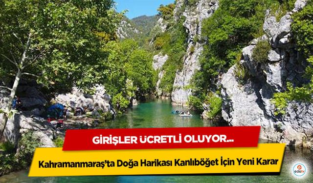 Kahramanmaraş’ta Doğa Harikası Kanlıböğet İçin Yeni Karar: Girişler Ücretli Oluyor
