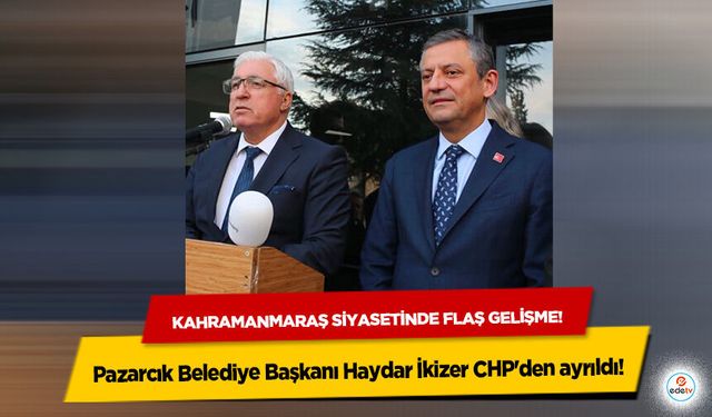 Kahramanmaraş siyasetinde flaş gelişme! Pazarcık Belediye Başkanı Haydar İkizer CHP'den ayrıldı