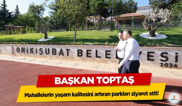 Başkan Toptaş, mahallelerin yaşam kalitesini artıran parkları ziyaret etti!