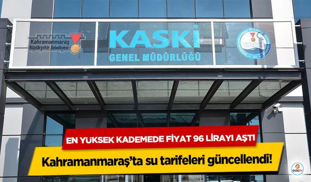 Kahramanmaraş’ta su tarifeleri güncellendi! En Yüksek Kademede Fiyat 96 Lirayı Aştı