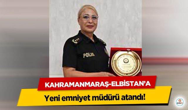 Kahramanmaraş-Elbistan’a yeni emniyet müdürü atandı!