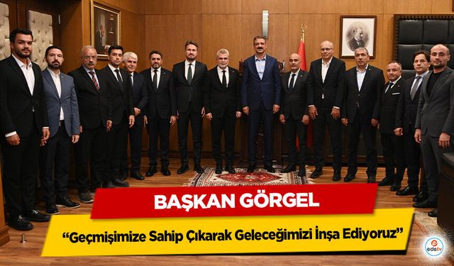 Başkan Görgel; “Geçmişimize Sahip Çıkarak Geleceğimizi İnşa Ediyoruz”