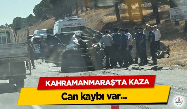 Kahramanmaraş’taki kazada can kaybı var!