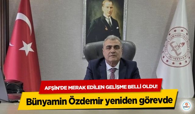 Afşin’de merak edilen gelişme belli oldu! Bünyamin Özdemir yeniden görevde