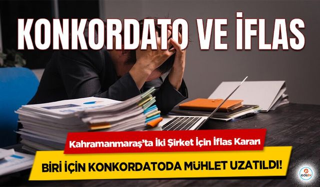 Kahramanmaraş’ta İki Şirket İçin İflas Kararı, Biri İçin Konkordatoda Mühlet Uzatıldı!