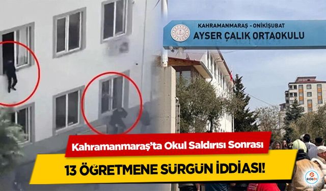 Kahramanmaraş’ta Okul Saldırısı Sonrası 13 Öğretmene Sürgün İddiası!