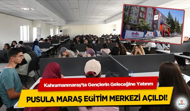 Kahramanmaraş’ta Gençlerin Geleceğine Yatırım: Pusula Maraş Eğitim Merkezi Açıldı!