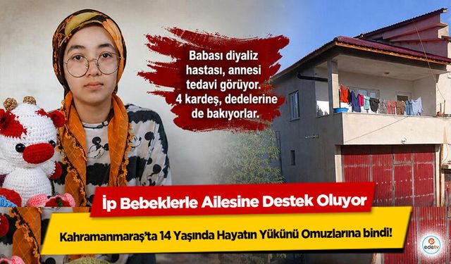 Kahramanmaraş’ta 14 Yaşında Hayatın Yükünü Omuzlarına bindi! İp Bebeklerle Ailesine Destek Oluyor