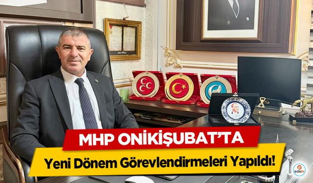 MHP Onikişubat’ta Yeni Dönem Görevlendirmeleri Yapıldı!