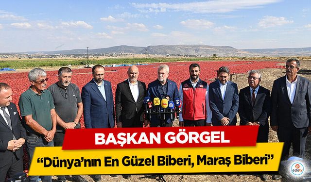 Başkan Görgel; “Dünya’nın En Güzel Biberi, Maraş Biberi”