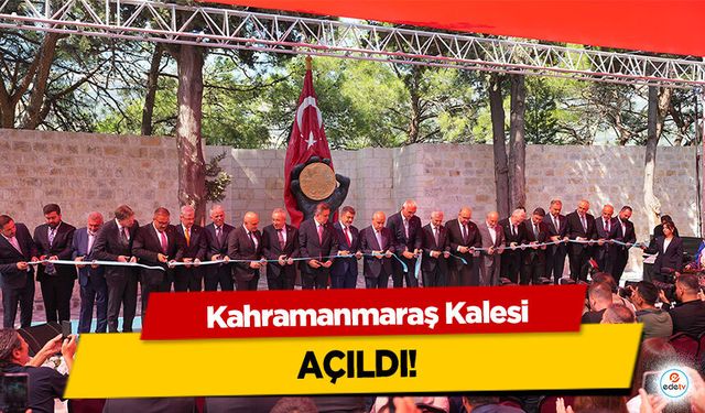 Kahramanmaraş Kalesi açıldı!