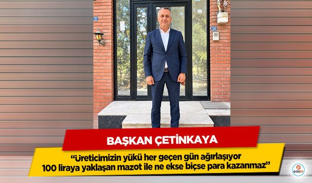 Başkan Çetinkaya “Üreticimizin yükü her geçen gün ağırlaşıyor 100 liraya yaklaşan mazot ile ne ekse biçse para kazanmaz”
