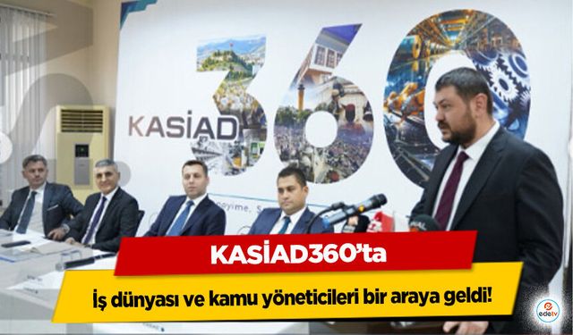 KASİAD360’ta iş dünyası ve kamu yöneticileri bir araya geldi