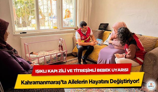 Işıklı Kapı Zili ve Titreşimli Bebek Uyarısı Kahramanmaraş’ta Ailelerin Hayatını Değiştiriyor