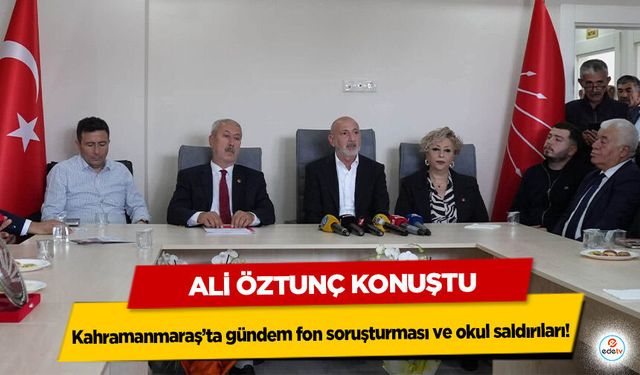 Kahramanmaraş’ta gündem fon soruşturması ve okul saldırıları: Ali Öztunç Konuştu