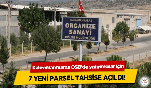 Kahramanmaraş OSB’de yatırımcılar için 7 Yeni Parsel Tahsise Açıldı