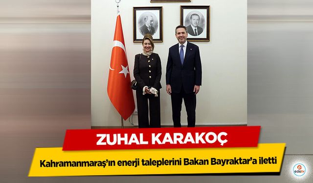 Zuhal Karakoç, Kahramanmaraş’ın enerji taleplerini Bakan Bayraktar’a iletti