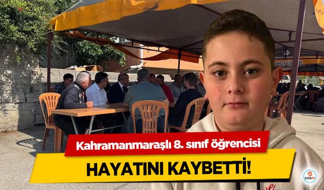 Kahramanmaraşlı 8. sınıf öğrencisi hayatını kaybetti!