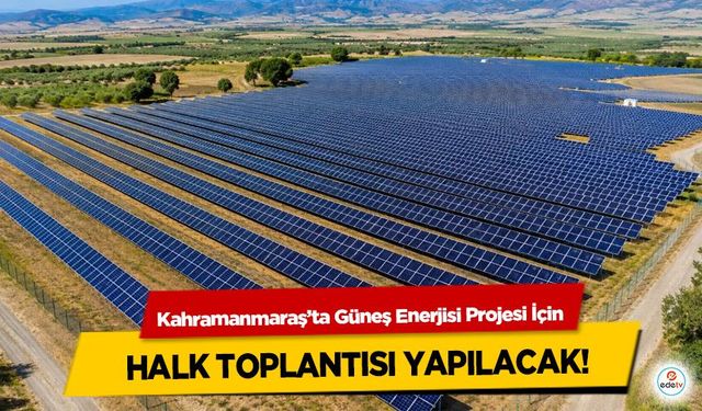 Kahramanmaraş’ta Güneş Enerjisi Projesi İçin Halk Toplantısı Yapılacak!