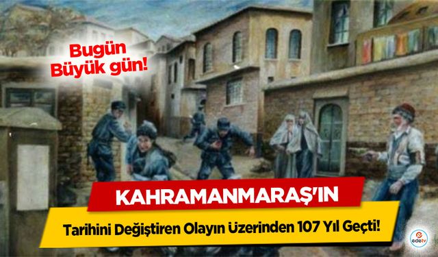 Kahramanmaraş'ın Tarihini Değiştiren Olayın Üzerinden 107 Yıl Geçti