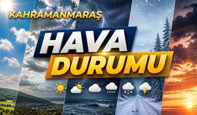Kahramanmaraş’ta Hava Nasıl Olacak? Sıcaklıklar Artıyor, Yağış İçin Tarih Verildi