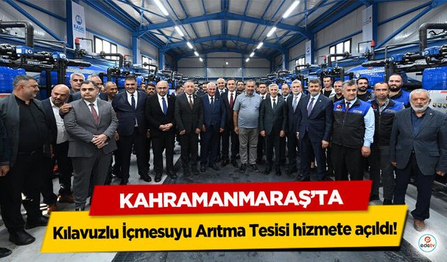 Kahramanmaraş’ta Kılavuzlu İçmesuyu Arıtma Tesisi hizmete açıldı!