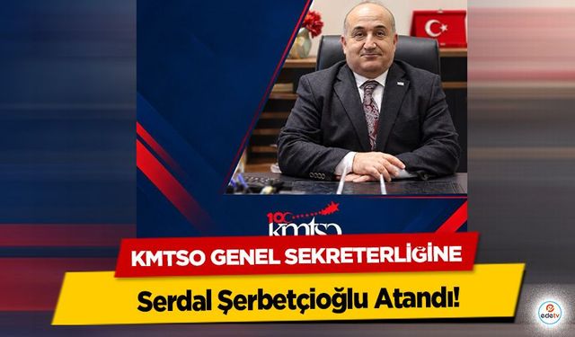 KMTSO Genel Sekreterliğine Serdal Şerbetçioğlu Atandı