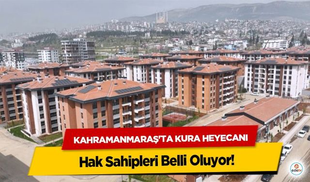 Kahramanmaraş'ta Kura Heyecanı: Hak Sahipleri Belli Oluyor!