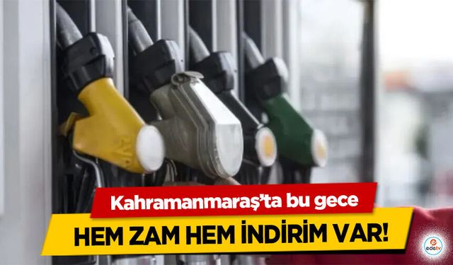 Kahramanmaraş’ta bu gece hem zam hem indirim var!