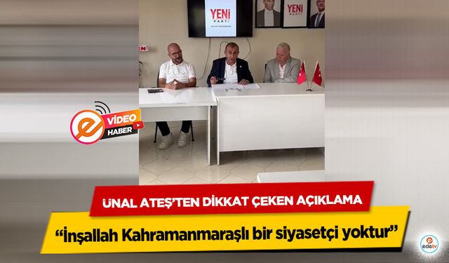 Ünal Ateş’ten Dikkat Çeken Açıklama: “İnşallah Kahramanmaraşlı bir siyasetçi yoktur”