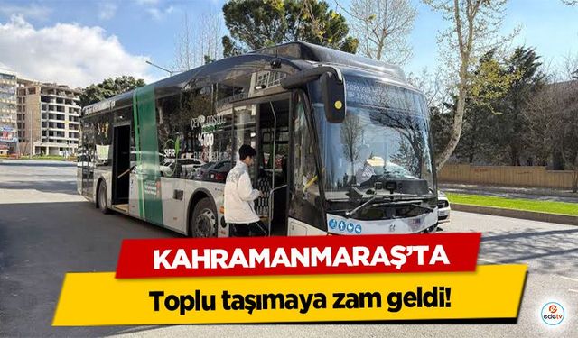 Kahramanmaraş’ta toplu taşımaya zam geldi!