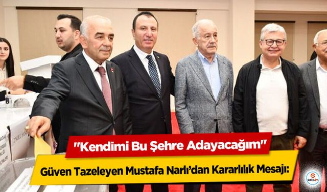 Güven Tazeleyen Mustafa Narlı’dan Kararlılık Mesajı: "Kendimi Bu Şehre Adayacağım"