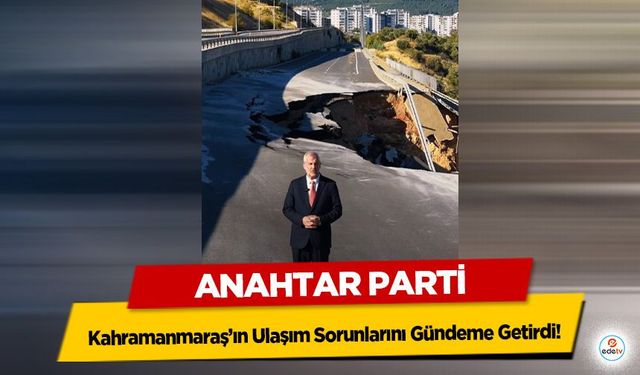 Anahtar Parti, Kahramanmaraş’ın Ulaşım Sorunlarını Gündeme Getirdi