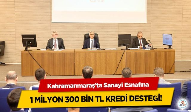 Kahramanmaraş’ta Sanayi Esnafına 1 Milyon 300 Bin TL Kredi Desteği