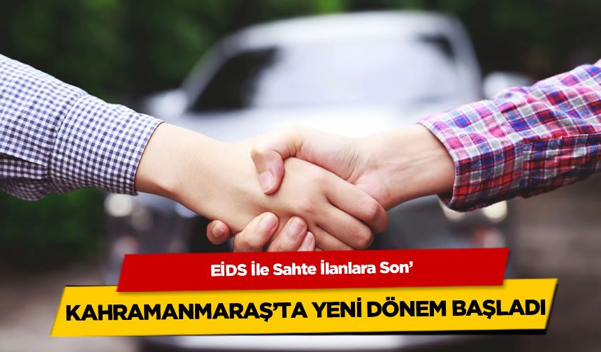 EİDS İle Sahte İlanlara Son! Kahramanmaraş’ta Yeni Dönem Başladı