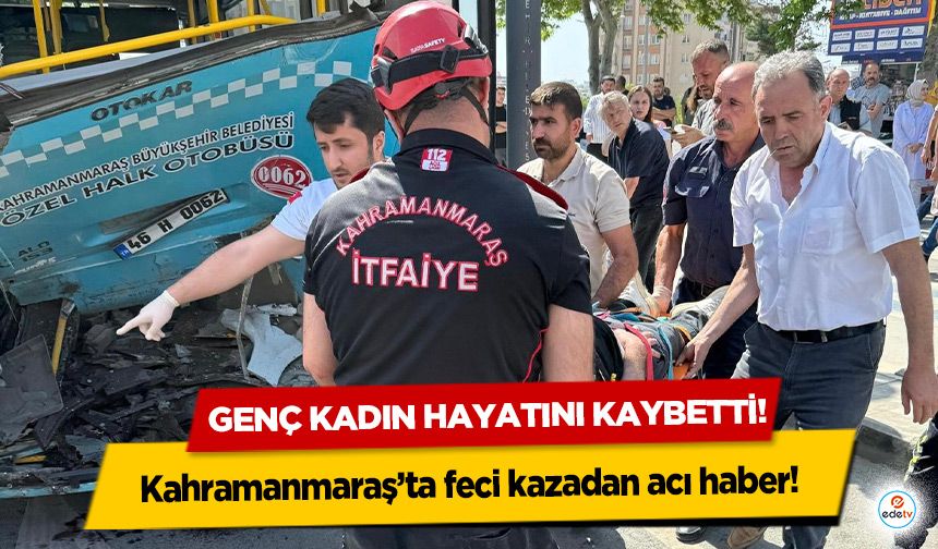 Kahramanmaraş’ta feci kazadan acı haber! Genç kadın hayatını kaybetti!