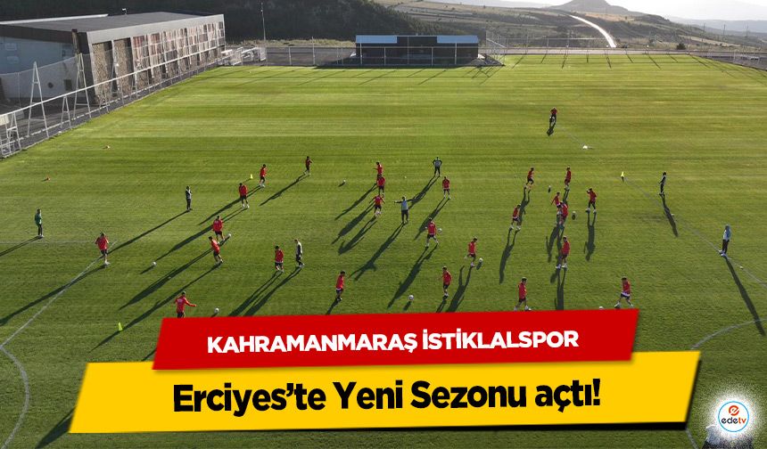 Kahramanmaraş İstiklalspor Erciyes’te Yeni Sezonu açtı!